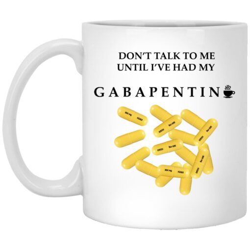 Dont Talk To Me Until Ive Had My Gabapentin Mug.jpg