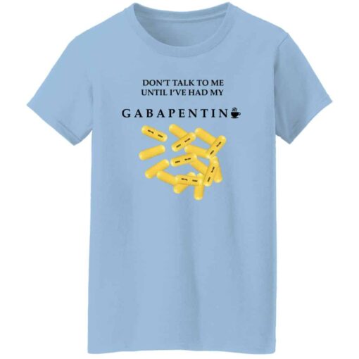 Dont Talk To Me Until Ive Had My Gabapentin Women T Shirt.jpg