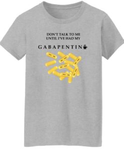 Dont Talk To Me Until Ive Had My Gabapentin Women T Shirt Sport Grey.jpg