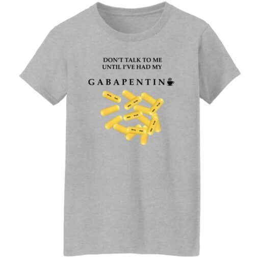 Dont Talk To Me Until Ive Had My Gabapentin Women T Shirt Sport Grey.jpg