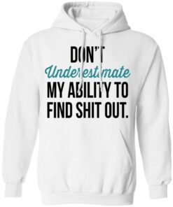 Dont Underestimate My Ability To Find Shit Out Hoodie 1.jpg