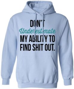 Dont Underestimate My Ability To Find Shit Out Hoodie.jpg