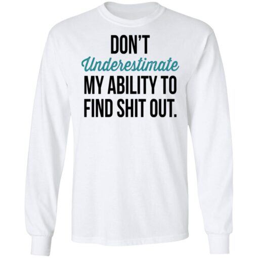 Dont Underestimate My Ability To Find Shit Out Long Sleeve 2.jpg