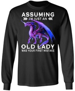 Dragon Assuming I Am Just An Old Lady Was Your First Mistake Long Sleeve 1.jpg