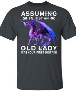 Dragon Assuming I Am Just An Old Lady Was Your First Mistake T Shirt 2.jpg