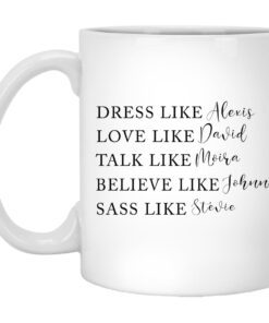 Dress Like Alexis Love Like David Talk Like Moira Believe Like Johnny Sass Like Stevie Mug.jpg