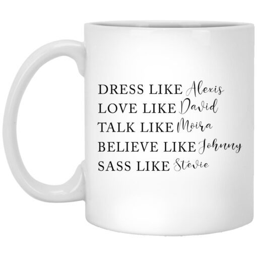 Dress Like Alexis Love Like David Talk Like Moira Believe Like Johnny Sass Like Stevie Mug.jpg