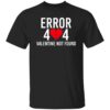 Error 404 Valentine Not Found Shirt.jpg