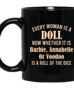 Every Woman Is A Doll Now Whether It Is Barbie Annabelle Or Voodoo Mug.jpg