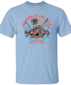 Fishing Is Like Sex You Never Know What You Ll Catch Shirt.jpg