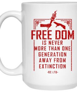 Freedom Is Never More Than One Generation Away From Extinction Mug 1.jpg