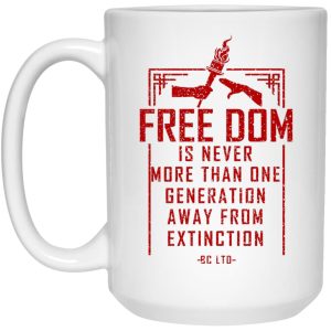 Freedom Is Never More Than One Generation Away From Extinction Mug 1.jpg