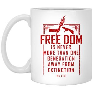 Freedom Is Never More Than One Generation Away From Extinction Mug.jpg