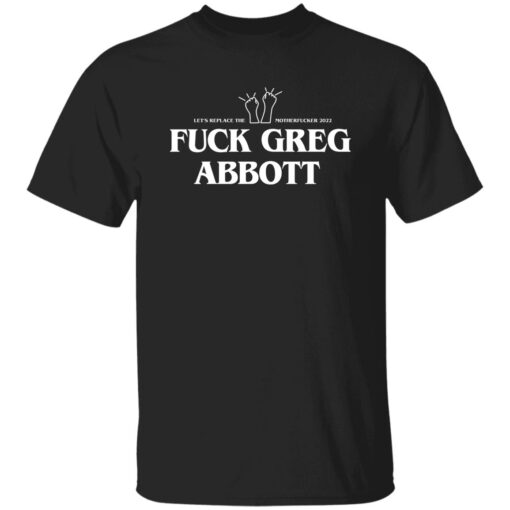 Fuck Greg Abbott Let Replace The Motherfucker 2022 Shirt.jpg