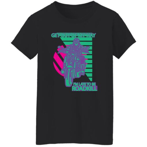 Get Out Of My Way I Am Late To Be Roadkill Women T Shirt.jpg