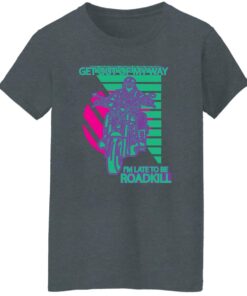 Get Out Of My Way I Am Late To Be Roadkill Women T Shirt Dark Heather.jpg