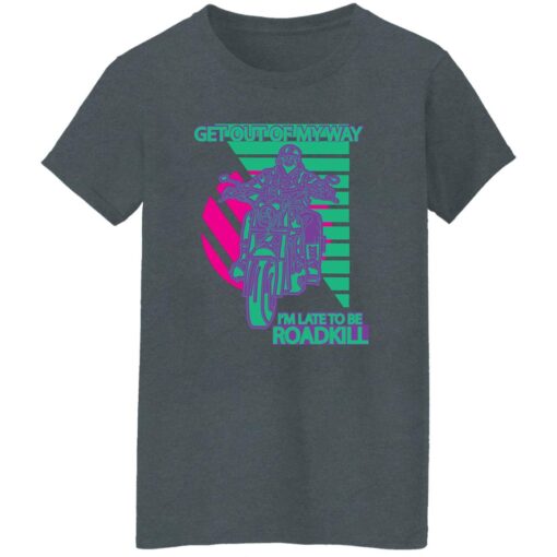 Get Out Of My Way I Am Late To Be Roadkill Women T Shirt Dark Heather.jpg