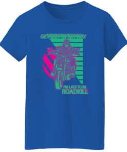 Get Out Of My Way I Am Late To Be Roadkill Women T Shirt Royal.jpg