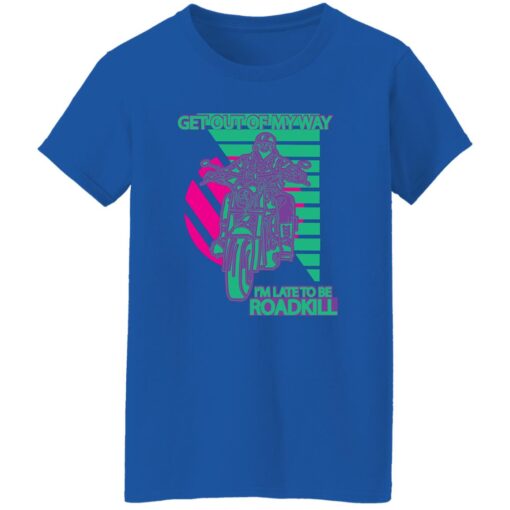 Get Out Of My Way I Am Late To Be Roadkill Women T Shirt Royal.jpg