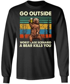 Go Outside Worst Case Scenario A Bear Kills You Long Sleeve 1.jpg