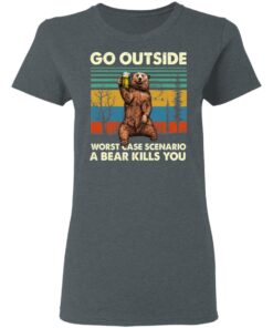 Go Outside Worst Case Scenario A Bear Kills You Women T Shirt 2.jpg