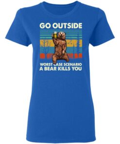 Go Outside Worst Case Scenario A Bear Kills You Women T Shirt 4.jpg