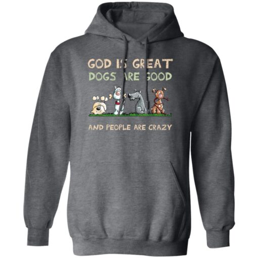 God Is Great Dogs Are Good And People Are Crazy Hoodie Dark Heather.jpg