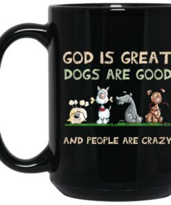 God Is Great Dogs Are Good And People Are Crazy Mug 1.jpg