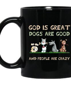 God Is Great Dogs Are Good And People Are Crazy Mug.jpg