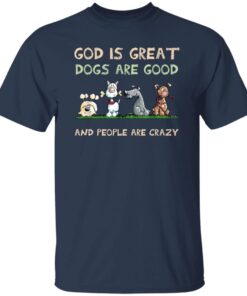 God Is Great Dogs Are Good And People Are Crazy T Shirt Navy.jpg