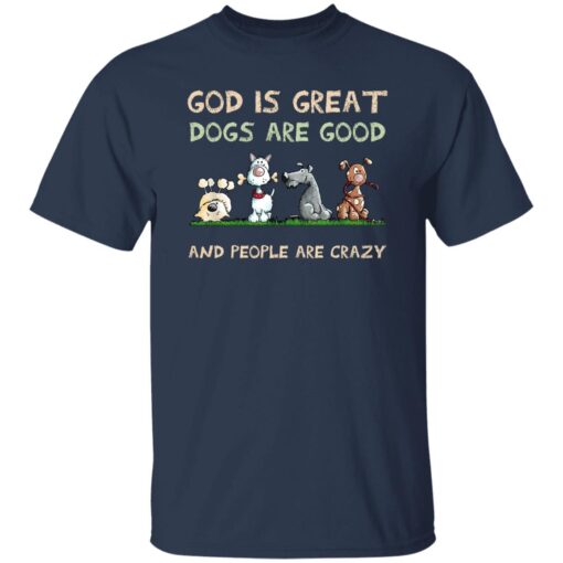 God Is Great Dogs Are Good And People Are Crazy T Shirt Navy.jpg