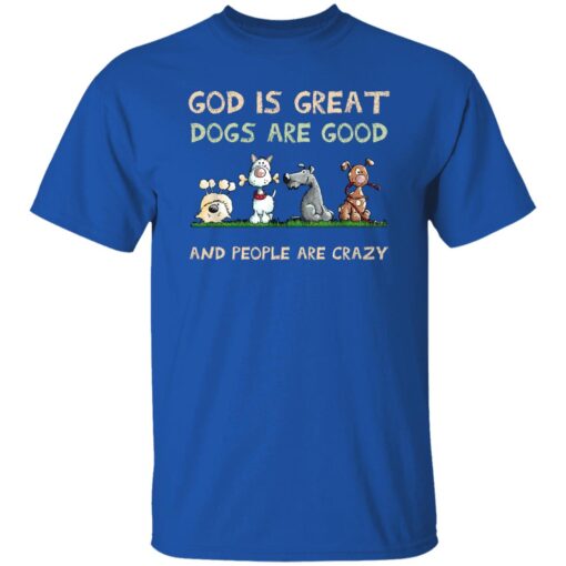 God Is Great Dogs Are Good And People Are Crazy T Shirt Royal.jpg