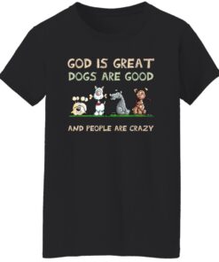 God Is Great Dogs Are Good And People Are Crazy Women T Shirt.jpg