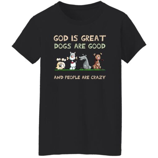 God Is Great Dogs Are Good And People Are Crazy Women T Shirt.jpg