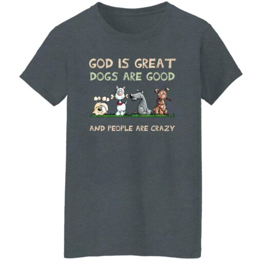 God Is Great Dogs Are Good And People Are Crazy Women T Shirt Dark Heather.jpg