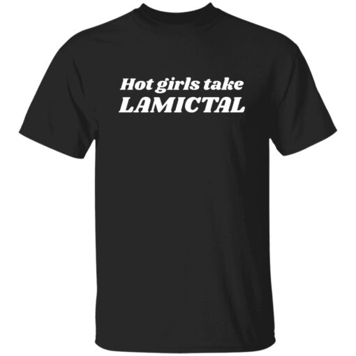 Hot Girls Take Lamictal Shirt.jpg