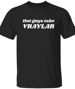 Hot Guys Take Vraylar Shirt.jpg