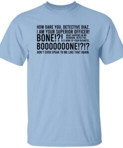 How Dare You Detective Diaz I Am Your Superior Officer Bone Booooooone Shirt.jpg