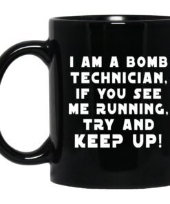 I Am A Bomb Technician If You See Me Running Try And Keep Up Mug.jpg