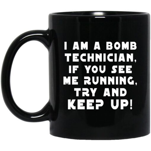 I Am A Bomb Technician If You See Me Running Try And Keep Up Mug.jpg