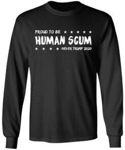 I Am Proud To Be Called Human Scum Long Sleeve.jpg