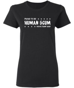 I Am Proud To Be Called Human Scum Women T Shirt.jpg