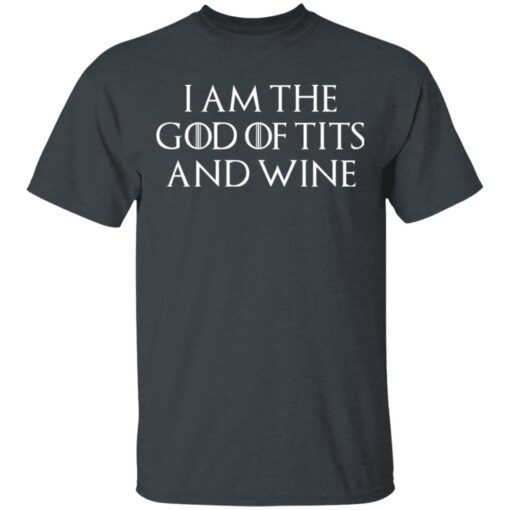 I Am The God Of Tits And Wine T Shirt 1.jpg