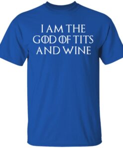 I Am The God Of Tits And Wine T Shirt 3.jpg