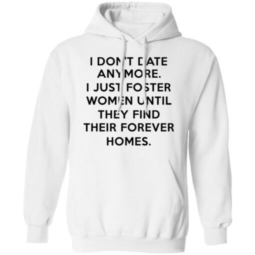 I Dont Date Anymore I Just Foster Women Until They Find Their Forever Homes Hoodie 1.jpg