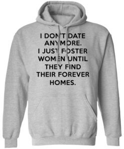 I Dont Date Anymore I Just Foster Women Until They Find Their Forever Homes Hoodie 2.jpg