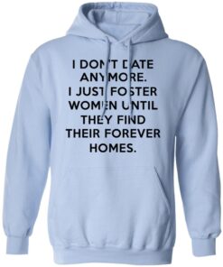 I Dont Date Anymore I Just Foster Women Until They Find Their Forever Homes Hoodie.jpg