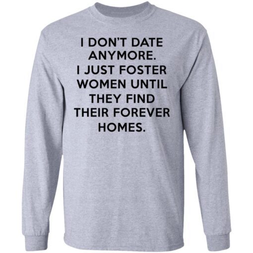 I Dont Date Anymore I Just Foster Women Until They Find Their Forever Homes Long Sleeve 2.jpg