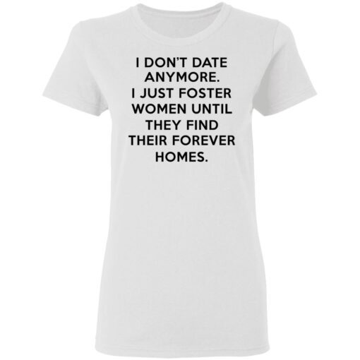 I Dont Date Anymore I Just Foster Women Until They Find Their Forever Homes Women T Shirt 1.jpg