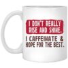 I Dont Really Rise And Shine I Caffeinate Hope For The Best Mug.jpg